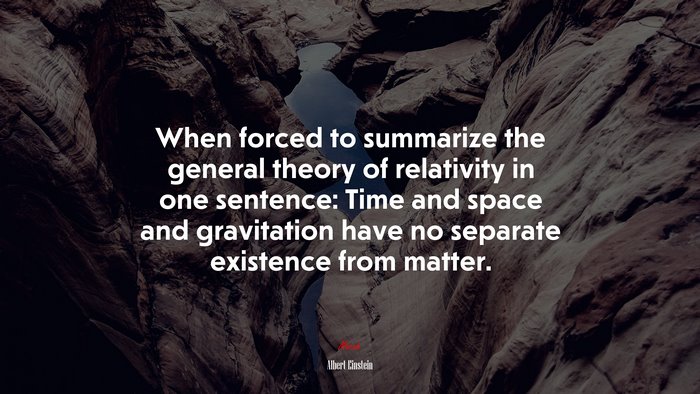 When forced to summarize the general theory of relativity in one sentence: Time and space and gravitation have no separate existence from matter. | Albert Einstein quote