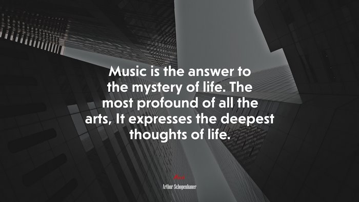 Music is the answer to the mystery of life. The most profound of all the arts, It expresses the deepest thoughts of life. | Arthur Schopenhauer quote