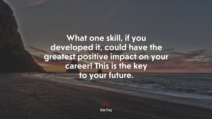 What one skill, if you developed it, could have the greatest positive impact on your career? This is the key to your future. | Brian Tracy quote