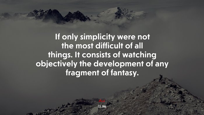 If only simplicity were not the most difficult of all things. It consists of watching objectively the development of any fragment of fantasy. | C.G. Jung quote
