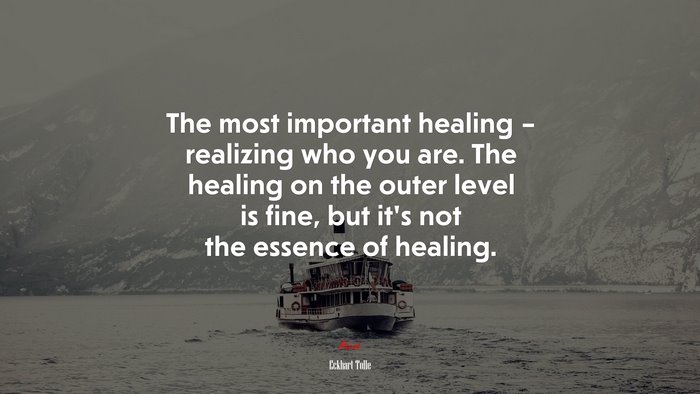 The most important healing – realizing who you are. The healing on the outer level is fine, but it’s not the essence of healing. | Eckhart Tolle quote