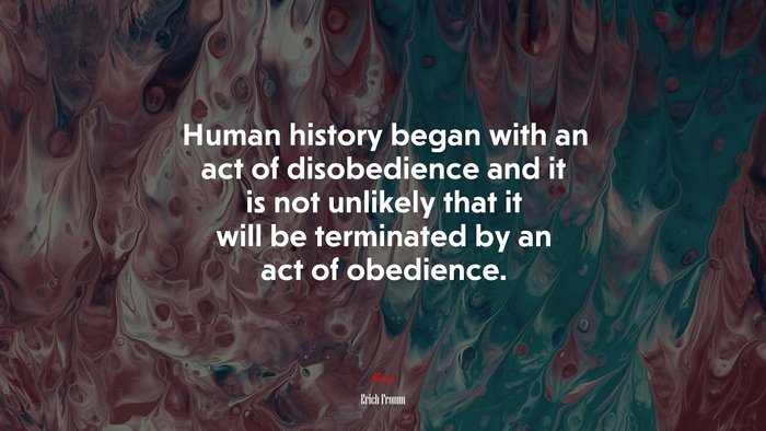 Human history began with an act of disobedience and it is not unlikely that it will be terminated by an act of obedience. | Erich Fromm quote
