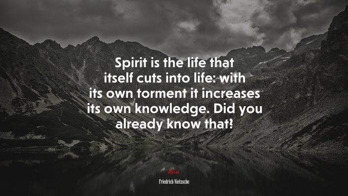 Spirit is the life that itself cuts into life: with its own torment it increases its own knowledge. Did you already know that? | Friedrich Nietzsche quote