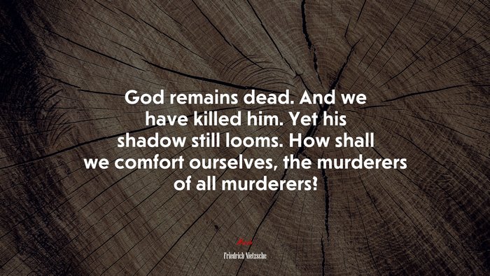 God remains dead. And we have killed him. Yet his shadow still looms. How shall we comfort ourselves, the murderers of all murderers? | Friedrich Nietzsche quote