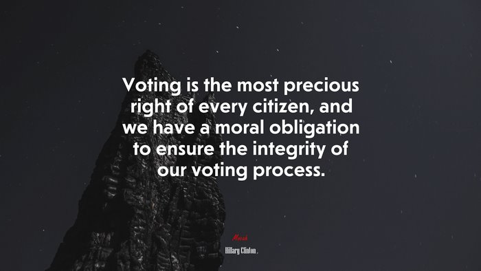 Voting is the most precious right of every citizen, and we have a moral obligation to ensure the integrity of our voting process. | Hillary Clinton quote