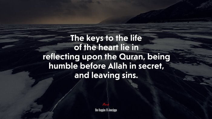 The keys to the life of the heart lie in reflecting upon the Quran, being humble before Allah in secret, and leaving sins. | Ibn Qayyim Al-Jawziyya quote