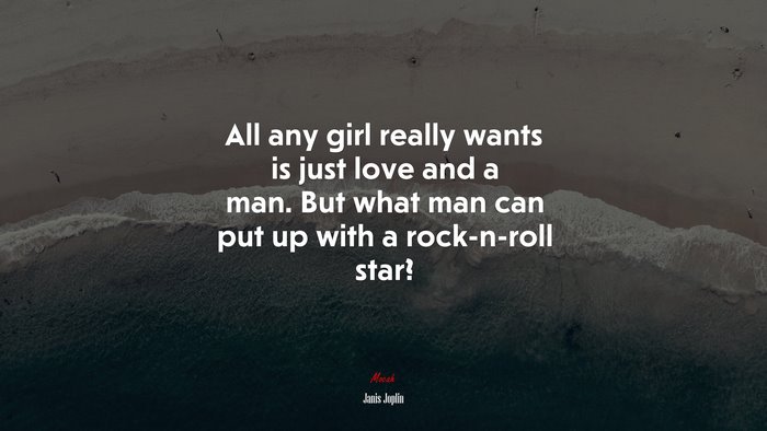 All any girl really wants is just love and a man. But what man can put up with a rock-n-roll star? | Janis Joplin quote