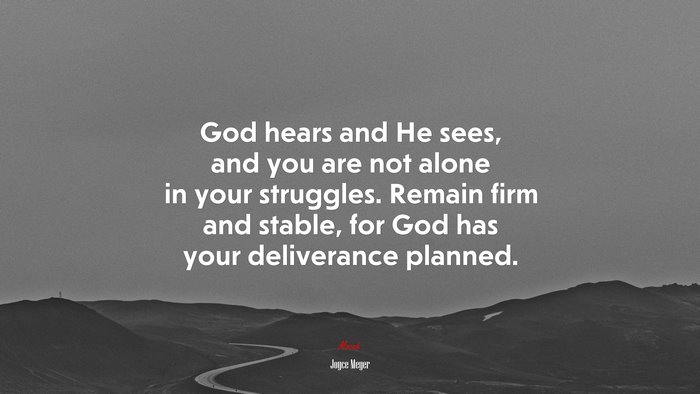 God hears and He sees, and you are not alone in your struggles. Remain firm and stable, for God has your deliverance planned. | Joyce Meyer quote