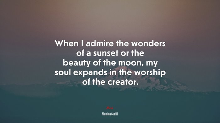 When I admire the wonders of a sunset or the beauty of the moon, my soul expands in the worship of the creator. | Mahatma Gandhi quote