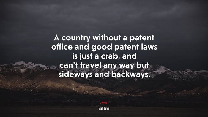 A country without a patent office and good patent laws is just a crab, and can’t travel any way but sideways and backways. | Mark Twain quote
