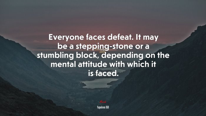 Everyone faces defeat. It may be a stepping-stone or a stumbling block, depending on the mental attitude with which it is faced. | Napoleon Hill quote