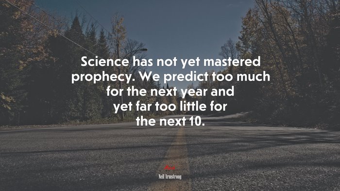 Science has not yet mastered prophecy. We predict too much for the next year and yet far too little for the next 10. | Neil Armstrong quote