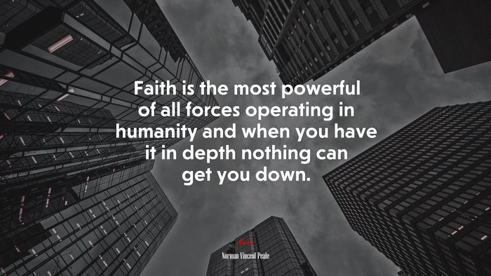 Faith is the most powerful of all forces operating in humanity and when you have it in depth nothing can get you down. | Norman Vincent Peale quote