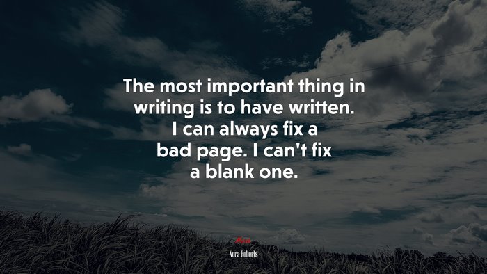 The most important thing in writing is to have written. I can always fix a bad page. I can’t fix a blank one. | Nora Roberts quote