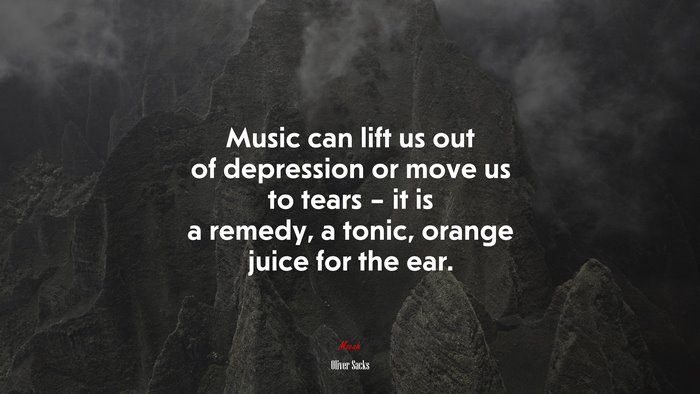 Music can lift us out of depression or move us to tears – it is a remedy, a tonic, orange juice for the ear. | Oliver Sacks quote