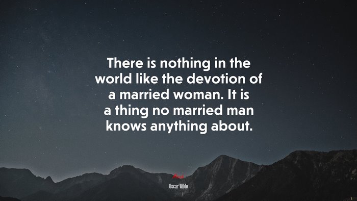 There is nothing in the world like the devotion of a married woman. It is a thing no married man knows anything about. | Oscar Wilde quote