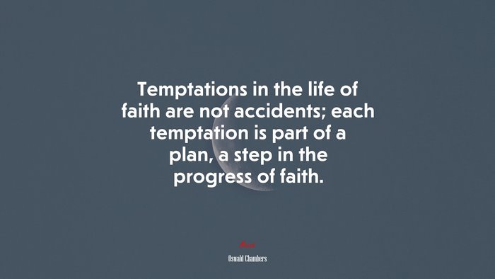 Temptations in the life of faith are not accidents; each temptation is part of a plan, a step in the progress of faith. | Oswald Chambers quote