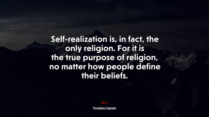 Self-realization is, in fact, the only religion. For it is the true purpose of religion, no matter how people define their beliefs. | Paramahansa Yogananda quote