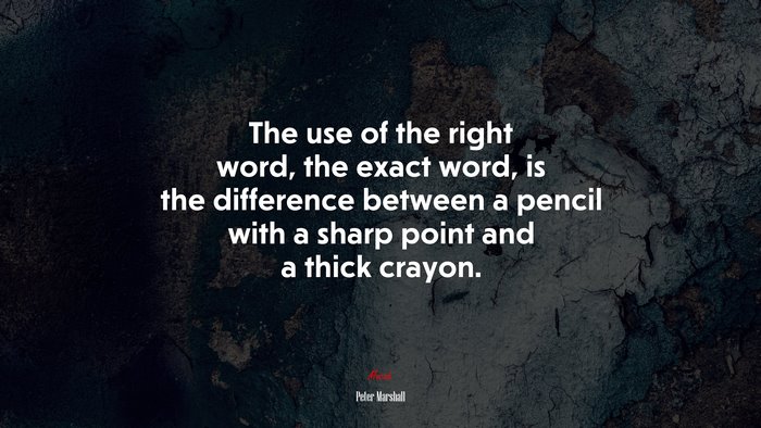 The use of the right word, the exact word, is the difference between a pencil with a sharp point and a thick crayon. | Peter Marshall quote