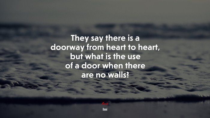 They say there is a doorway from heart to heart, but what is the use of a door when there are no walls? | Rumi quote