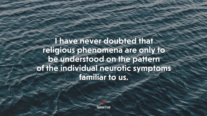 I have never doubted that religious phenomena are only to be understood on the pattern of the individual neurotic symptoms familiar to us. | Sigmund Freud quote