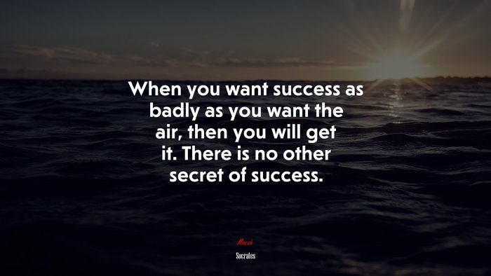 When you want success as badly as you want the air, then you will get it. There is no other secret of success. | Socrates quote