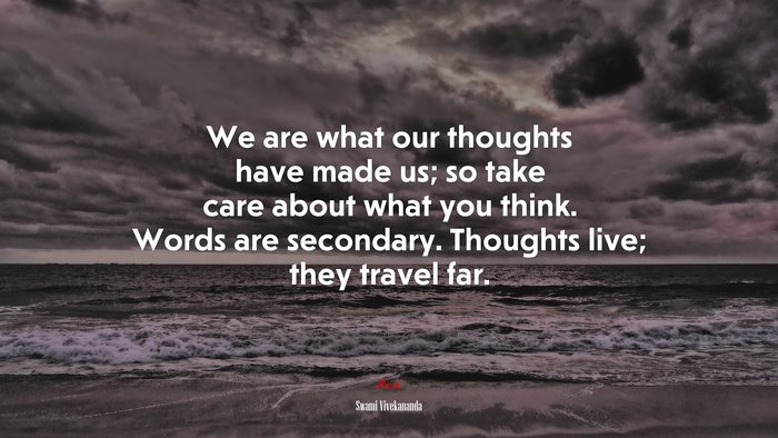 We are what our thoughts have made us; so take care about what you think. Words are secondary. Thoughts live; they travel far. | Swami Vivekananda quote