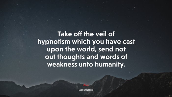 Take off the veil of hypnotism which you have cast upon the world, send not out thoughts and words of weakness unto humanity. | Swami Vivekananda quote