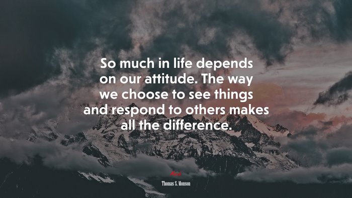 So much in life depends on our attitude. The way we choose to see things and respond to others makes all the difference. | Thomas S. Monson quote