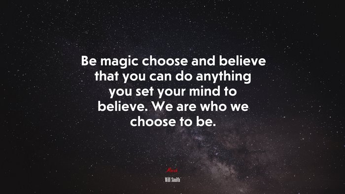 Be magic choose and believe that you can do anything you set your mind to believe. We are who we choose to be. | Will Smith quote
