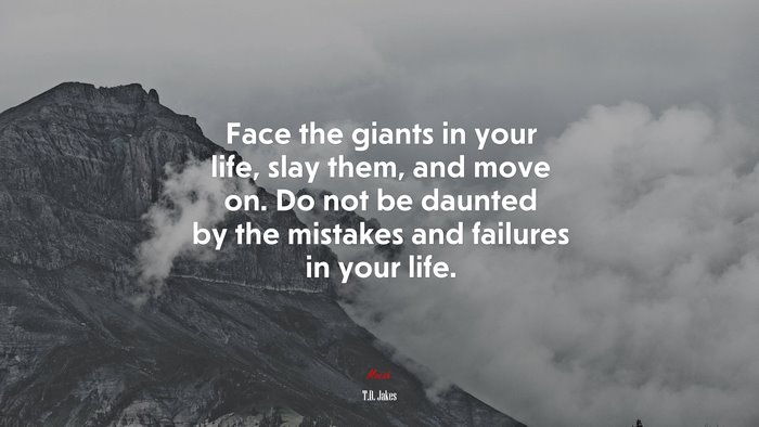 Face the giants in your life, slay them, and move on. Do not be daunted by the mistakes and failures in your life. | T.D. Jakes quote