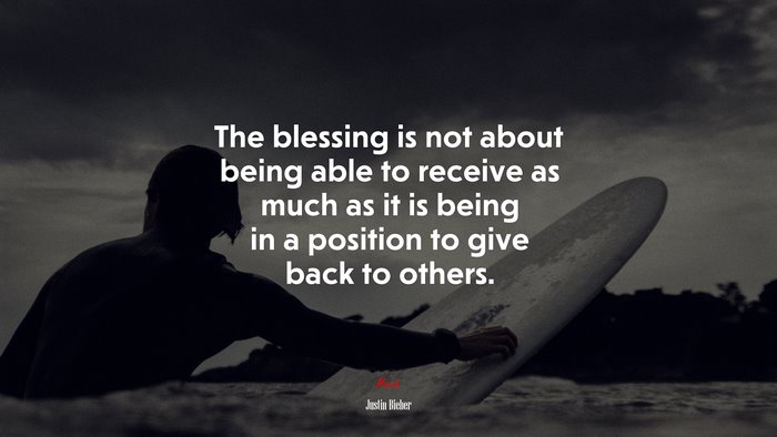 The blessing is not about being able to receive as much as it is being in a position to give back to others. | Justin Bieber quote