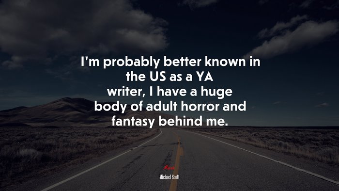 I’m probably better known in the US as a YA writer, I have a huge body of adult horror and fantasy behind me. | Michael Scott quote