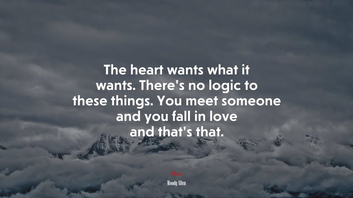 The heart wants what it wants. There’s no logic to these things. You meet someone and you fall in love and that’s that. | Woody Allen quote