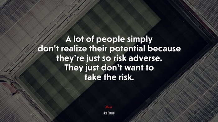A lot of people simply don’t realize their potential because they’re just so risk adverse. They just don’t want to take the risk. | Ben Carson quote