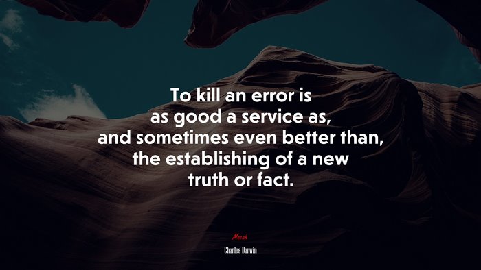 To kill an error is as good a service as, and sometimes even better than, the establishing of a new truth or fact. | Charles Darwin quote