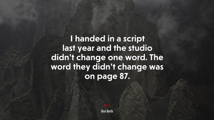 I handed in a script last year and the studio didn’t change one word. The word they didn’t change was on page 87. | Steve Martin quote
