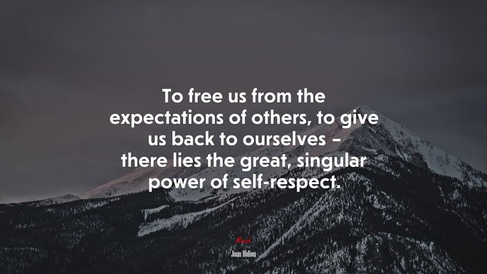 To free us from the expectations of others, to give us back to ourselves – there lies the great, singular power of self-respect. | Joan Didion quote