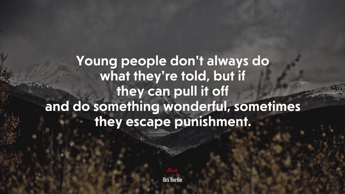 Young people don’t always do what they’re told, but if they can pull it off and do something wonderful, sometimes they escape punishment. | Rick Riordan quote