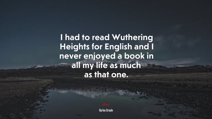 I had to read Wuthering Heights for English and I never enjoyed a book in all my life as much as that one. | Marlon Brando quote