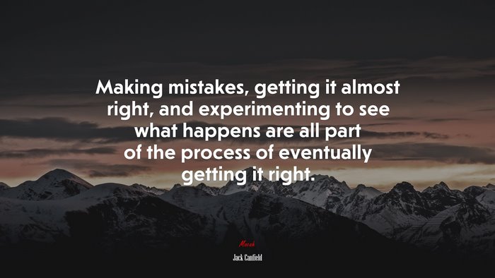 Making mistakes, getting it almost right, and experimenting to see what happens are all part of the process of eventually getting it right. | Jack Canfield quote