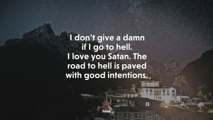 I don’t give a damn if I go to hell. I love you Satan. The road to hell is paved with good intentions. | Madonna quote