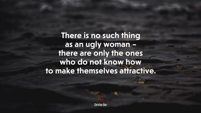There is no such thing as an ugly woman – there are only the ones who do not know how to make themselves attractive. | Christian Dior quote