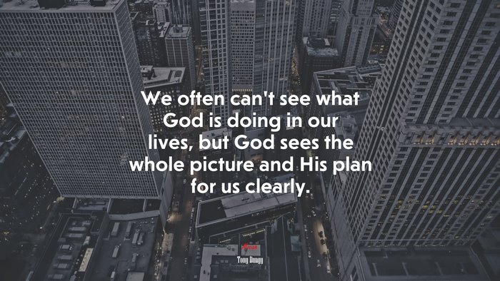 We often can’t see what God is doing in our lives, but God sees the whole picture and His plan for us clearly. | Tony Dungy quote