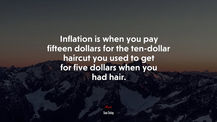 Inflation is when you pay fifteen dollars for the ten-dollar haircut you used to get for five dollars when you had hair. | Sam Ewing quote
