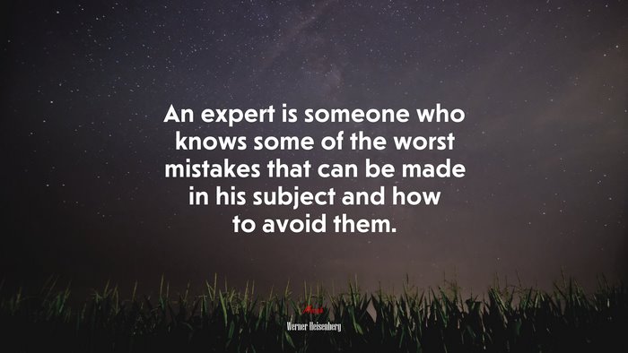 An expert is someone who knows some of the worst mistakes that can be made in his subject and how to avoid them. | Werner Heisenberg quote