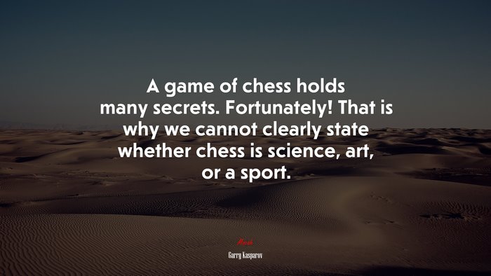 A game of chess holds many secrets. Fortunately! That is why we cannot clearly state whether chess is science, art, or a sport. | Garry Kasparov quote