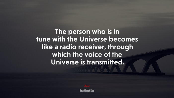 The person who is in tune with the Universe becomes like a radio receiver, through which the voice of the Universe is transmitted. | Hazrat Inayat Khan quote
