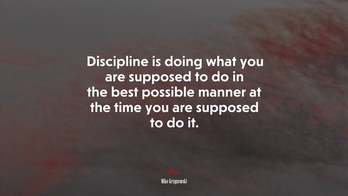 Discipline is doing what you are supposed to do in the best possible manner at the time you are supposed to do it. | Mike Krzyzewski quote