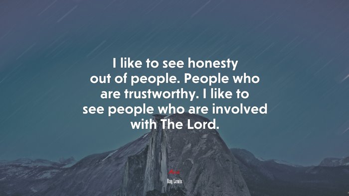 I like to see honesty out of people. People who are trustworthy. I like to see people who are involved with The Lord. | Ray Lewis quote